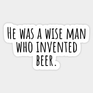 He-was-a-wise-man-who-invented-beer. Sticker